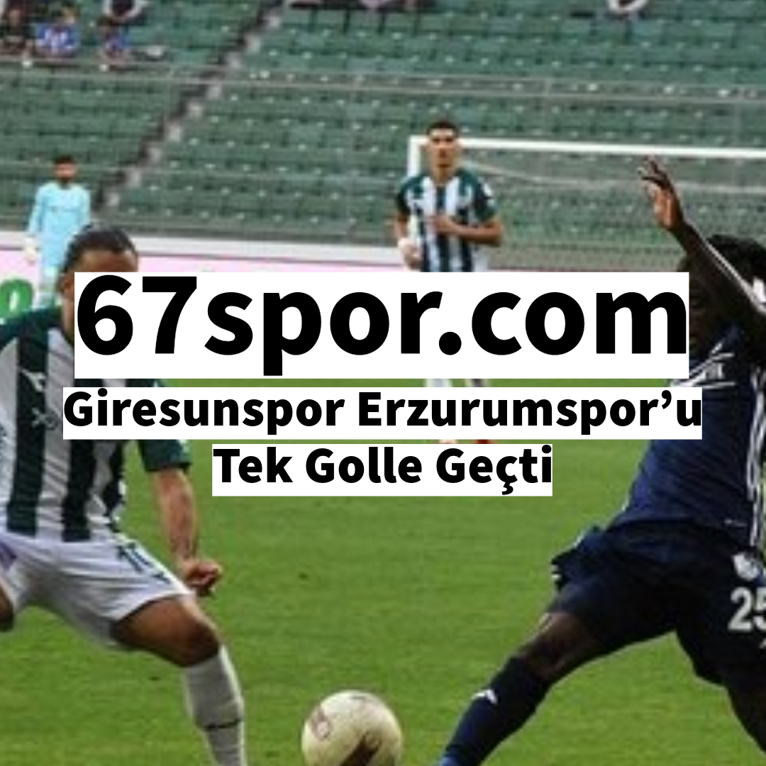 Giresunspor Erzurumspor’u Tek Golle Geçti