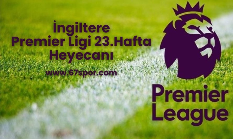 İngiltere Premier Ligi 23.Hafta Heyecanı