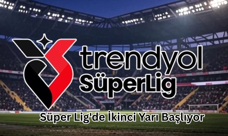 Süper Lig’de İkinci Yarı Başlıyor