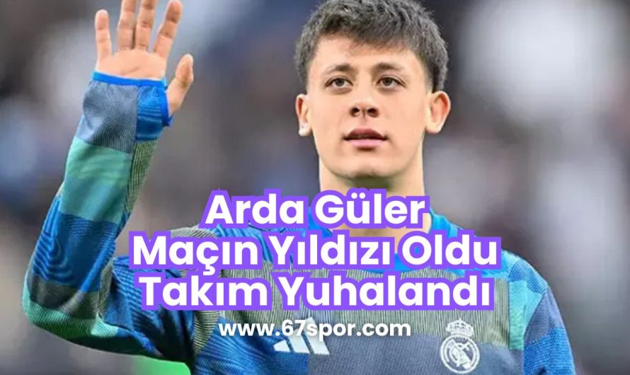 Arda Güler Maçın Yıldızı Oldu Takım Yuhalandı
