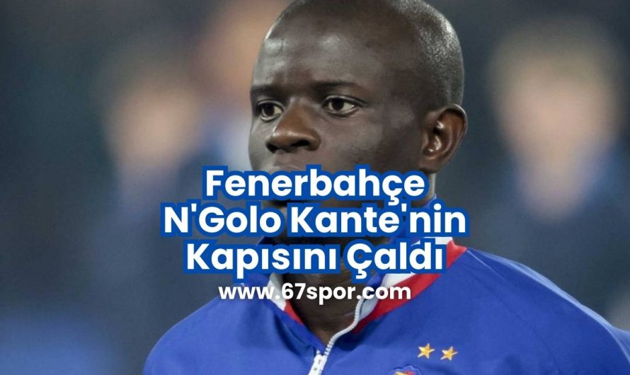 Fenerbahçe N’Golo Kante’nin Kapısını Çaldı